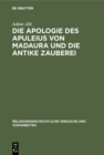 Die Apologie des Apuleius von Madaura und die antike Zauberei : Beitrage zur Erlauterung der Schrift de magia - eBook