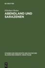Abendland und Sarazenen : Das okzidentale Araberbild und seine Entstehung im Fruhmittelalter - eBook