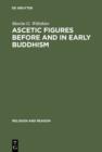 Ascetic Figures before and in Early Buddhism : The Emergence of Gautama as the Buddha - eBook