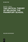 The Critical Theory of Religion. The Frankfurt School : From Universal Pragmatic to Political Theology - eBook