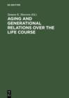 Aging and Generational Relations over the Life Course : A Historical and Cross-Cultural Perspective - eBook