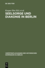 Seelsorge und Diakonie in Berlin : Beitrage zum Verhaltnis von Kirche und Grostadt im 19. und beginnenden 20. Jahrhundert - eBook