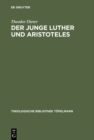 Der junge Luther und Aristoteles : Eine historisch-systematische Untersuchung zum Verhaltnis von Theologie und Philosophie - eBook