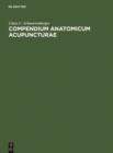 Compendium Anatomicum Acupuncturae : Lehrbuch und Atlas der anatomischen Akupunktur-Strukturen - eBook