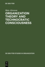 Organization Theory and Technocratic Consciousness : Rationality, Ideology and Quality of Work - eBook