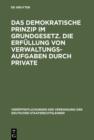 Das demokratische Prinzip im Grundgesetz. Die Erfullung von Verwaltungsaufgaben durch Private : Berichte und Diskussionen auf der Tagung der Vereinigung der Deutschen Staatsrechtslehrer in Speyer am 8 - eBook