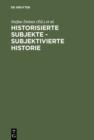 Historisierte Subjekte - Subjektivierte Historie : Zur Verfugbarkeit und Unverfugbarkeit von Geschichte - eBook