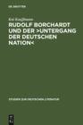 Rudolf Borchardt und der >Untergang der deutschen Nation : Selbstinszenierung und Geschichtskonstruktion im essayistischen Werk - eBook