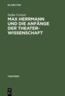 Max Herrmann und die Anfange der Theaterwissenschaft : Mit teilweise unveroffentlichten Materialien - eBook