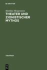 Theater und zionistischer Mythos : Eine Studie zum zeitgenossischen hebraischen Drama unter besonderer Berucksichtigung des Werkes von Joshua Sobol - eBook