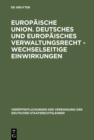 Europaische Union. Deutsches und europaisches Verwaltungsrecht - Wechselseitige Einwirkungen : Gefahr oder Chance fur den Foderalismus in Deutschland, Osterreich und der Schweiz? Berichte und Diskussi - eBook