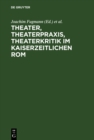 Theater, Theaterpraxis, Theaterkritik im kaiserzeitlichen Rom : Kolloquium anlasslich des 70. Geburtstages von Prof. Dr. Peter Lebrecht Schmidt, 24./25. Juli 2003, Universitat Konstanz - eBook