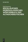 Rucklaufiges morphologisches Worterbuch des Althochdeutschen : Auf der Grundlage des "Althochdeutschen Worterbuchs" von Rudolf Schutzeichel - eBook