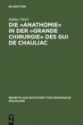 Die »Anathomie« in der »Grande Chirurgie« des Gui de Chauliac : Wort- und sachgeschichtliche Untersuchungen und Edition - eBook