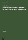 Geschriebener Dialekt in Bayerisch-Schwaben : Ein Vergleich indirekt erhobener dialektaler Laienschreibungen mit ihren lautschriftlichen Entsprechungen - eBook