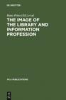 The Image of the Library and Information Profession : How We See Ourselves: An Investigation - eBook