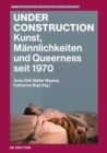 Under Construction : Kunst, Mannlichkeiten und Queerness seit 1970 - Book