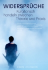 Widerspruche. Kuratorisch handeln zwischen Theorie und Praxis - Book