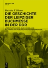 Die Geschichte der Leipziger Buchmesse in der DDR : Literaturtransfer, Buchhandel und Kulturpolitik in deutsch-deutscher Dimension - eBook