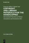 Copyright and library materials for the handicapped : A study prepared for the International Federation of Library Associations and Institutions - eBook