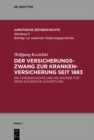 Der Versicherungszwang zur Krankenversicherung seit 1883 : Die Vorgeschichte und die Grunde fur seine sukzessive Ausweitung - eBook