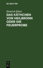 Das Kathchen von Heilbronn oder die Feuerprobe : Ein groes historisches Ritterschauspiel - eBook