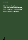 Die Galvanotechnik, Galvanostegie und Galvanoplastik : Ein Leitfaden fur Betriebsbeamte und Praktiker, fur Lehrende und Lernende - eBook