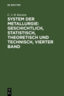 System der Metallurgie: geschichtlich, statistisch, theoretisch und technisch, Vierter Band - eBook