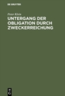 Untergang der Obligation durch Zweckerreichung : Eine Untersuchung auf dem Gebiete des deutschen burgerlichen Rechts - eBook