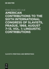 American contributions to the Sixth International Congress of Slavists, Prague, 1968, August 7-13, Vol. 1: Linguistic contributions - eBook