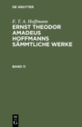 E. T. A. Hoffmann: Ernst Theodor Amadeus Hoffmanns sammtliche Werke. Band 11 - eBook