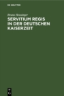 Servitium Regis in der Deutschen Kaiserzeit : Untersuchungen uber die wirtschaftlichen Verhaltnisse des deutschen Konigtums 900-1250 - eBook