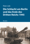 Die Schlacht um Berlin und das Ende des Dritten Reichs 1945 : Reclam - Kriege der Moderne - eBook