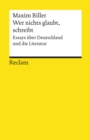 Wer nichts glaubt, schreibt. Essays uber Deutschland und die Literatur : Reclams Universal-Bibliothek - eBook