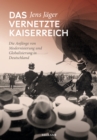 Das vernetzte Kaiserreich : Die Anfange von Modernisierung und Globalisierung in Deutschland - eBook