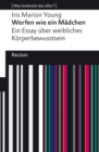 Werfen wie ein Madchen. Ein Essay uber weibliches Korperbewusstsein : [Was bedeutet das alles?] - eBook