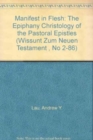 Manifest in Flesh : The Epiphany Christology of the Pastoral Epistles - Book