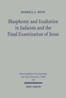 Blasphemy and Exaltation in Judaism and the Final Examination of Jesus : A Philological-Historical Study of the Key Jewish Themes Impacting Mark 14:61-64 - Book