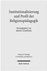 Institutionalisierung und Profil der Religionspadagogik : Historisch-systematische Studien zu ihrer Genese als Wissenschaft - Book