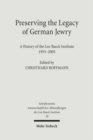 Preserving the Legacy of German Jewry : A History of the Leo Baeck Institute, 1955-2005 - Book