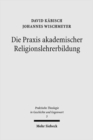 Die Praxis akademischer Religionslehrerbildung : Katechetik und Padagogik an der Universitat Jena 1817-1918. Mit einem Forschungsausblick von Michael Wermke - Book