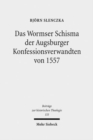 Das Wormser Schisma der Augsburger Konfessionsverwandten von 1557 : Protestantische Konfessionspolitik und Theologie im Zusammenhang des zweiten Wormser Religionsgesprachs - Book