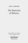 The Mysticism of Hebrews : Exploring the Role of Jewish Apocalyptic Mysticism in the Epistle to the Hebrews - Book