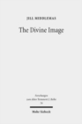 The Divine Image : Prophetic Aniconic Rhetoric and Its Contribution to the Aniconism Debate - Book