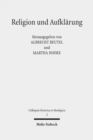 Religion und Aufklarung : Akten des Ersten Internationalen Kongresses zur Erforschung der Aufklarungstheologie (Munster, 30. Marz bis 2. April 2014) - Book