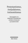 Protestantismus, Antijudaismus, Antisemitismus : Konvergenzen und Konfrontationen in ihren Kontexten - Book