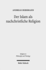 Der Islam als nachchristliche Religion : Die Konzeptionen George A. Lindbecks als Koordinaten fur den christlich-islamischen Dialog - Book