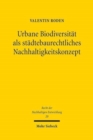 Urbane Biodiversitat als stadtebaurechtliches Nachhaltigkeitskonzept : Analyse, Umsetzung und Perspektiven - Book