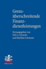 Grenzuberschreitende Finanzdienstleistungen : Das Internationale Finanzmarkt-, Privat- und Zivilprozessrecht Deutschlands, OEsterreichs, der Schweiz und Liechtensteins - Book