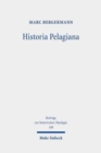 Historia Pelagiana : Wahrnehmung und Darstellung des pelagianischen Streites in der protestantischen Kirchenhistoriographie des 18. Jahrhunderts - Book